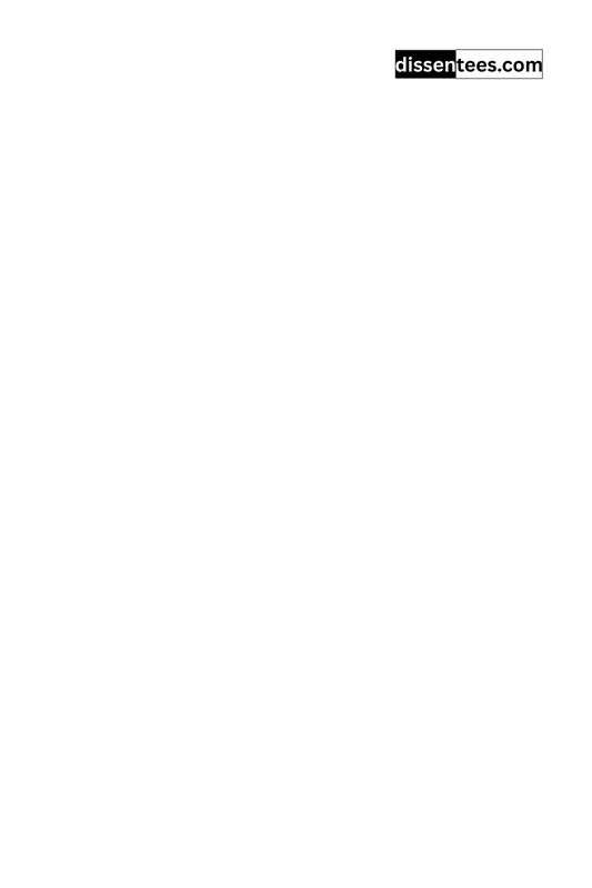 17: When any government...undertakes to say to its subjects, 'This you may not read, this you must not see, this you are forbidden to know,' the end result is tyranny and oppression, no matter how holy the motives, Robert Anson Heinlein