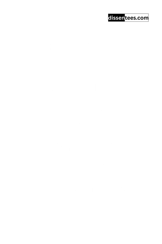 58: Ignorance more frequently begets confidence than does knowledge, Charles Darwin